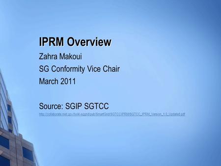 IPRM Overview Zahra Makoui SG Conformity Vice Chair March 2011 Source: SGIP SGTCC