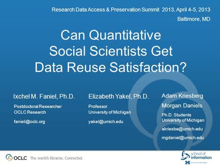 The world’s libraries. Connected. Can Quantitative Social Scientists Get Data Reuse Satisfaction? Research Data Access & Preservation Summit 2013, April.