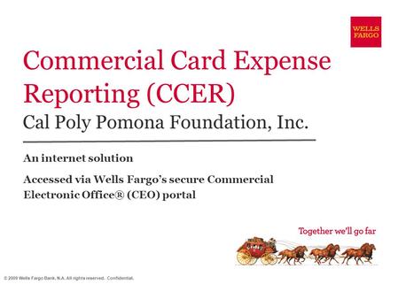 Commercial Card Expense Reporting (CCER) Cal Poly Pomona Foundation, Inc. An internet solution Accessed via Wells Fargo’s secure Commercial Electronic.