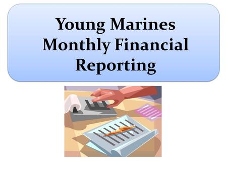 Young Marines Monthly Financial Reporting. New Financial Report-Page 1 Name of Unit and StateMonth/Year _________________________________________________________________________.