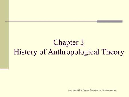 Copyright © 2011 Pearson Education, Inc. All rights reserved. Chapter 3 History of Anthropological Theory.