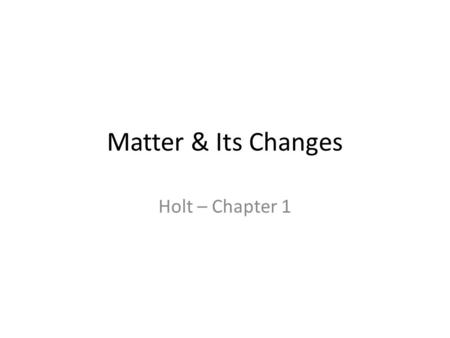 Matter & Its Changes Holt – Chapter 1.