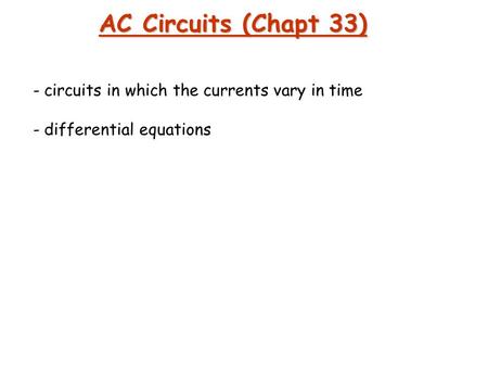 AC Circuits (Chapt 33) circuits in which the currents vary in time