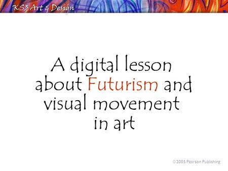 A digital lesson about Futurism and visual movement in art  2005 Pearson Publishing.