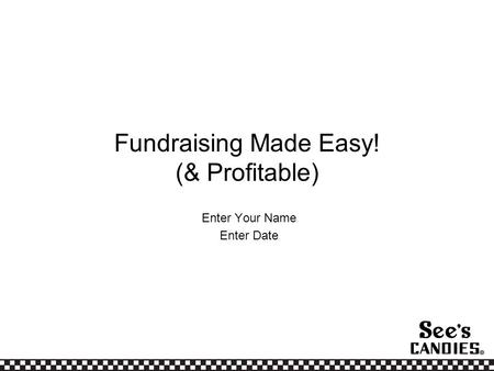 Fundraising Made Easy! (& Profitable) Enter Your Name Enter Date.