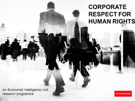 CORPORATE RESPECT FOR HUMAN RIGHTS An Economist Intelligence Unit research programme.