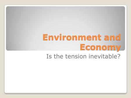 Environment and Economy Is the tension inevitable?