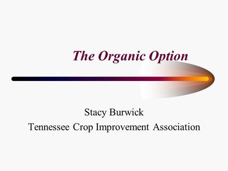 The Organic Option Stacy Burwick Tennessee Crop Improvement Association.
