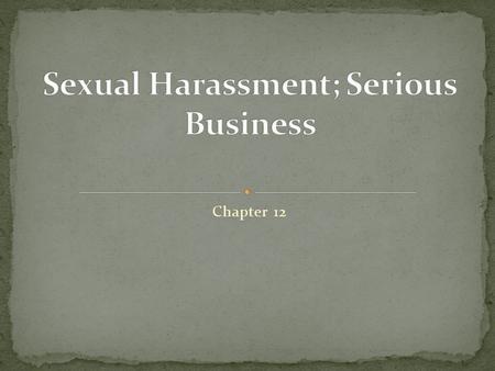 Chapter 12. Each year sexual harassment cost companies millions of lost dollars in: Sick Leave Employment replacement Law Suits Losses in productivity.