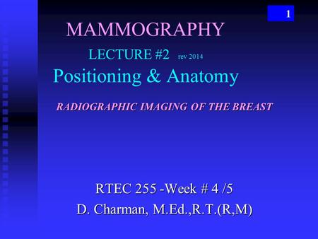 MAMMOGRAPHY LECTURE #2 rev 2014 Positioning & Anatomy