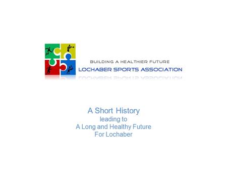A Short History leading to A Long and Healthy Future For Lochaber.