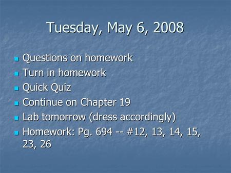 Tuesday, May 6, 2008 Questions on homework Questions on homework Turn in homework Turn in homework Quick Quiz Quick Quiz Continue on Chapter 19 Continue.