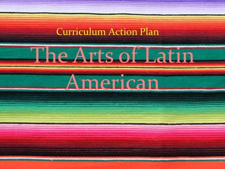 The Arts of Latin American Curriculum Action Plan.