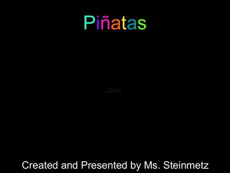 PiñatasPiñatas Created and Presented by Ms. Steinmetz.