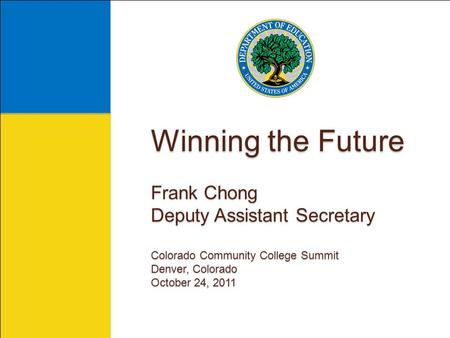 Winning the Future Frank Chong Deputy Assistant Secretary Colorado Community College Summit Denver, Colorado October 24, 2011.