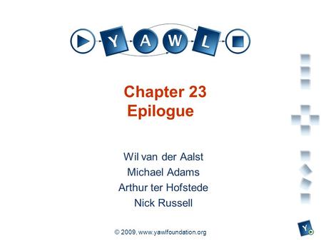 A university for the world real R © 2009, www.yawlfoundation.org Chapter 23 Epilogue Wil van der Aalst Michael Adams Arthur ter Hofstede Nick Russell.