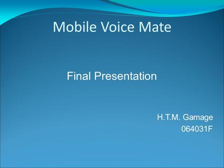 Mobile Voice Mate Final Presentation H.T.M. Gamage 064031F.