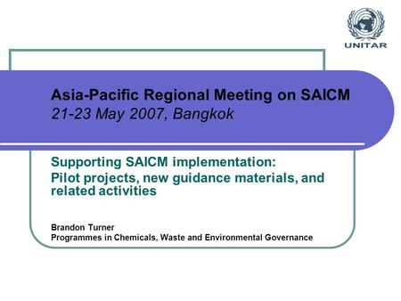 Asia-Pacific Regional Meeting on SAICM 21-23 May 2007, Bangkok Supporting SAICM implementation: Pilot projects, new guidance materials, and related activities.