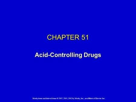 Mosby items and derived items © 2007, 2005, 2002 by Mosby, Inc., an affiliate of Elsevier Inc. CHAPTER 51 Acid-Controlling Drugs.