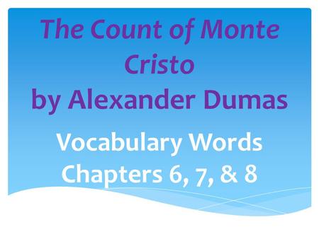 The Count of Monte Cristo by Alexander Dumas Vocabulary Words Chapters 6, 7, & 8.