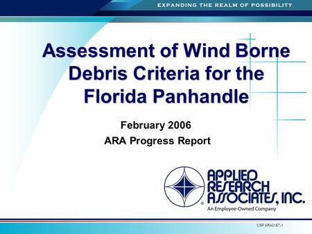 A CSP ARA0157-1 Assessment of Wind Borne Debris Criteria for the Florida Panhandle February 2006 ARA Progress Report.