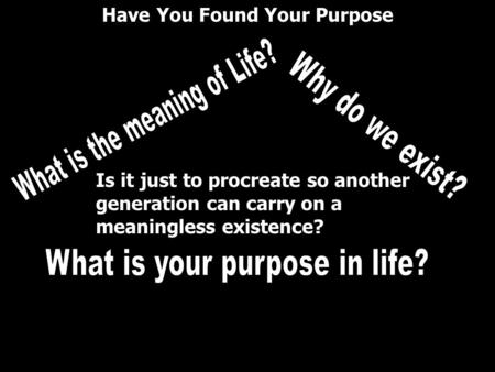 What is the meaning of Life? Why do we exist?