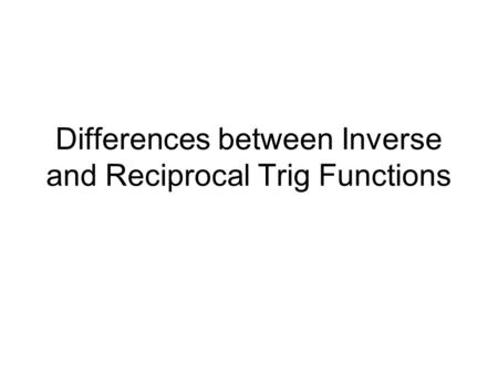Differences between Inverse and Reciprocal Trig Functions.
