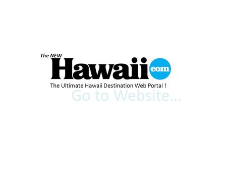 The Ultimate Hawaii Destination Web Portal ! The NEW Go to Website…
