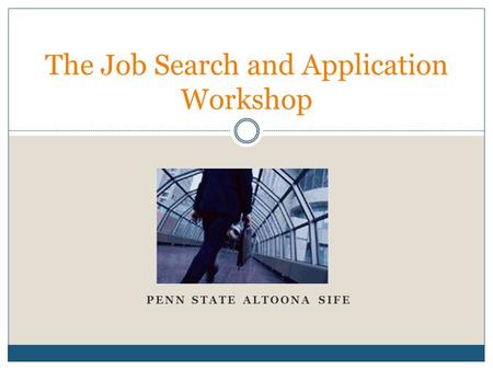 PENN STATE ALTOONA SIFE The Job Search and Application Workshop.