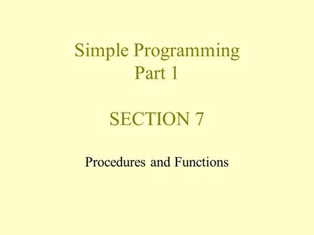 Simple Programming Part 1 SECTION 7 Procedures and Functions.