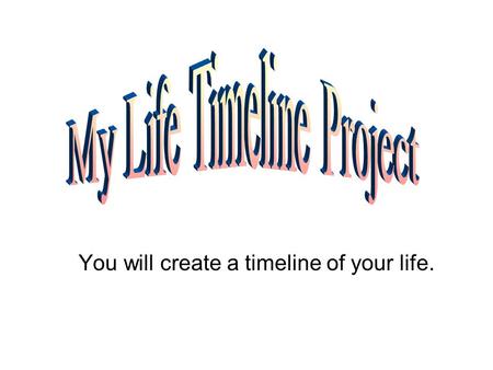 You will create a timeline of your life.. You will begin with a number line. -7 -8 -5 -6 -40 -3 -2 1 8 2 3 4 5 6 7.