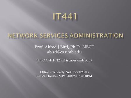 Prof. Alfred J Bird, Ph.D., NBCT  Office – Wheatly 2nd floor 096-03 Office Hours – MW 3:00PM to 4:00PM.