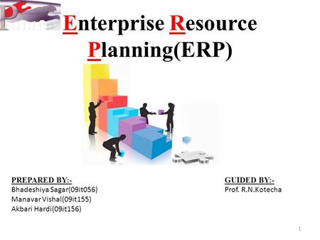 Enterprise Resource Planning(ERP) PREPARED BY:- Bhadeshiya Sagar(09it056) Manavar Vishal(09it155) Akbari Hardi(09it156) GUIDED BY:- Prof. R.N.Kotecha 1.
