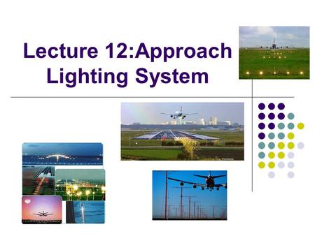 Lecture 12:Approach Lighting System