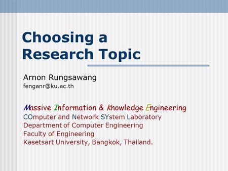 Choosing a Research Topic Arnon Rungsawang Massive Information & Knowledge Engineering COmputer and Network SYstem Laboratory Department.