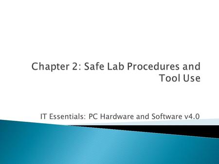 IT Essentials: PC Hardware and Software v4.0.  List of chapter objectives  Overview of the chapter contents, including ◦ student worksheets ◦ student.