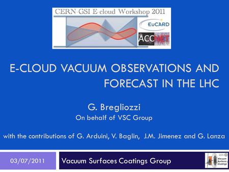 E-CLOUD VACUUM OBSERVATIONS AND FORECAST IN THE LHC Vacuum Surfaces Coatings Group 03/07/2011 G. Bregliozzi On behalf of VSC Group with the contributions.
