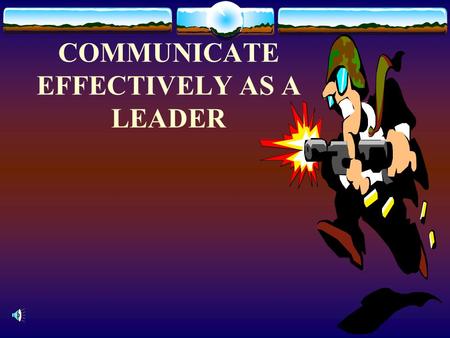 COMMUNICATE EFFECTIVELY AS A LEADER
