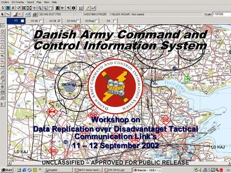 UNCLASSIFIED – APPROVED FOR PUBLIC RELEASE Danish Army Command and Control Information System Workshop on Data Replication over Disadvantaget Tactical.