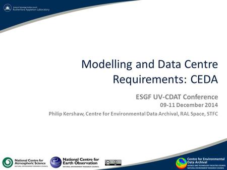 Modelling and Data Centre Requirements: CEDA ESGF UV-CDAT Conference 09-11 December 2014 Philip Kershaw, Centre for Environmental Data Archival, RAL Space,