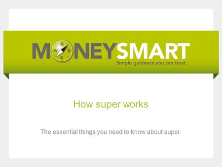 How super works The essential things you need to know about super.