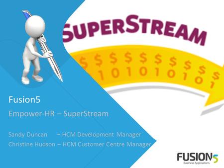 Fusion5 Empower-HR – SuperStream Sandy Duncan – HCM Development Manager Christine Hudson – HCM Customer Centre Manager.