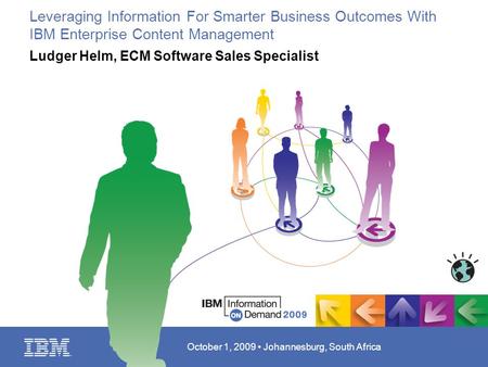 October 1, 2009 Johannesburg, South Africa Leveraging Information For Smarter Business Outcomes With IBM Enterprise Content Management Ludger Helm, ECM.