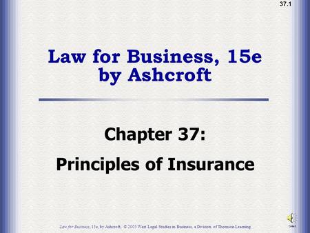 37.1 Law for Business, 15e by Ashcroft Chapter 37: Principles of Insurance Law for Business, 15e, by Ashcroft, © 2005 West Legal Studies in Business, a.