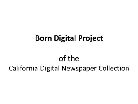 Born Digital Project of the California Digital Newspaper Collection.