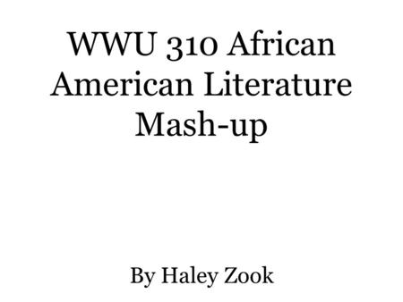 WWU 310 African American Literature Mash-up By Haley Zook.