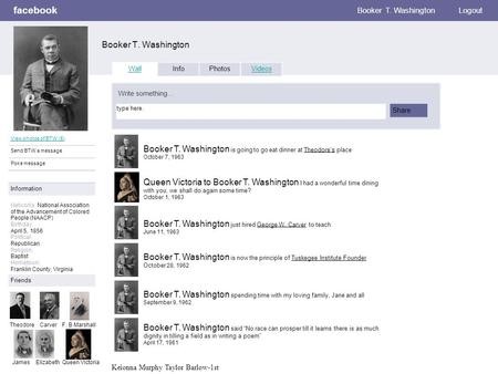 Facebook Booker T. Washington Logout View photos of BTW (5) Send BTW a message Poke message Wall InfoPhotosVideos Write something… Share Information Networks: