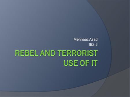 Mehnaaz Asad IB2-3. Why do they use the Internet?  Easy access to the Internet's resources  Little or no regulation, censorship, or other forms of government.