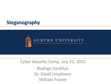 Steganography Cyber Security Camp, July 22, 2015 Rodrigo Sardiñas Dr. David Umphress William Frazier.