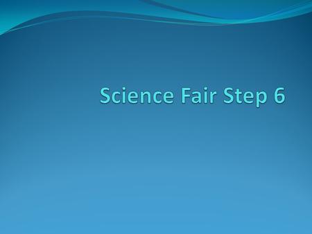 Science Fair Step 6.